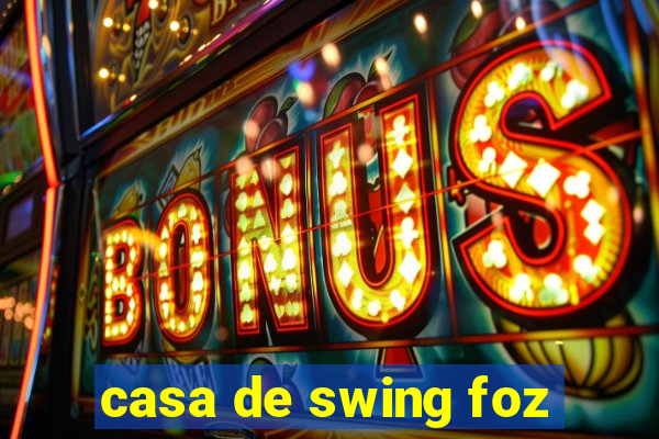 casa de swing foz